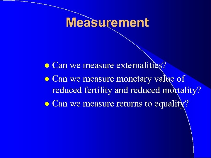 Measurement Can we measure externalities? l Can we measure monetary value of reduced fertility