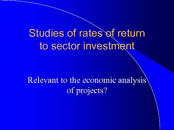 Studies of rates of return to sector investment Relevant to the economic analysis of