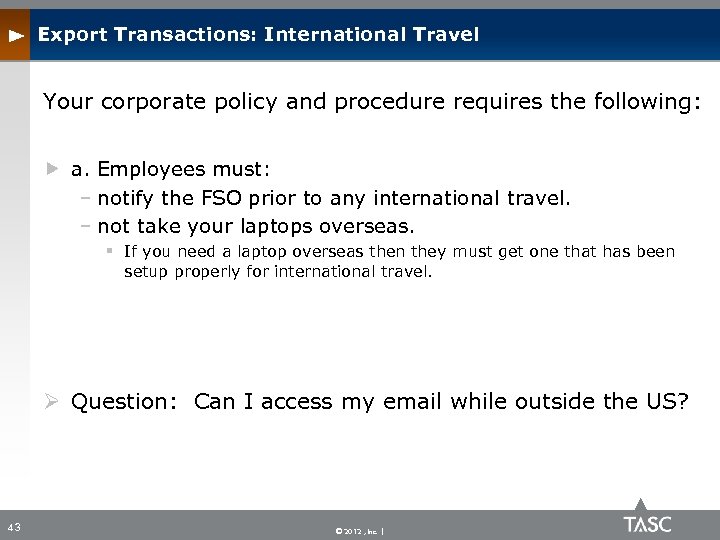 Export Transactions: International Travel Your corporate policy and procedure requires the following: a. Employees