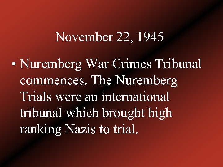 November 22, 1945 • Nuremberg War Crimes Tribunal commences. The Nuremberg Trials were an