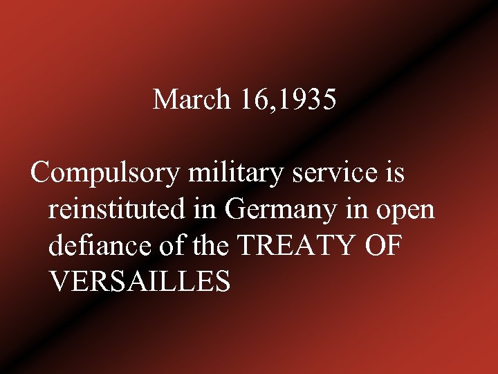 March 16, 1935 Compulsory military service is reinstituted in Germany in open defiance of