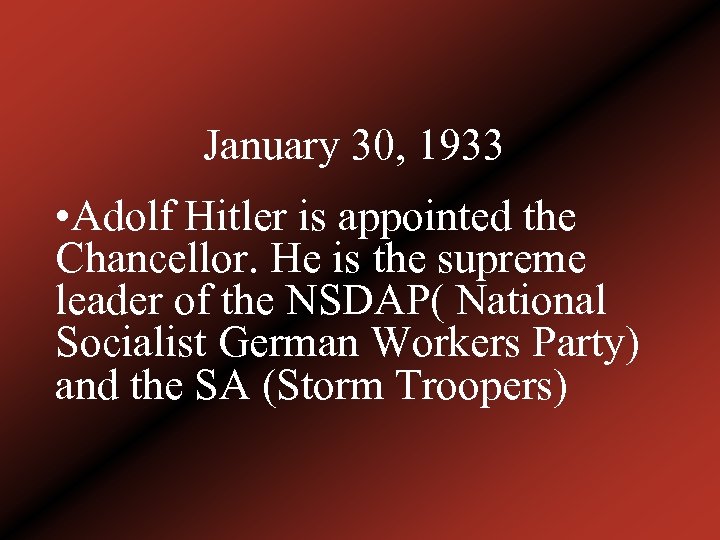 January 30, 1933 • Adolf Hitler is appointed the Chancellor. He is the supreme