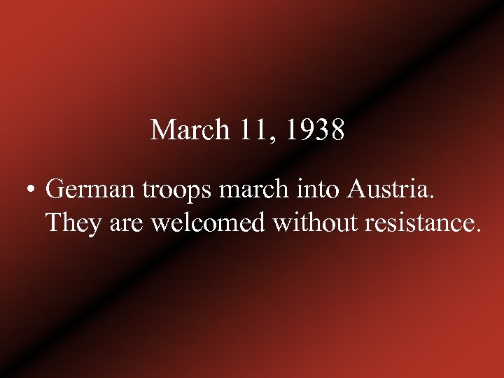 March 11, 1938 • German troops march into Austria. They are welcomed without resistance.