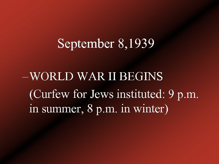 September 8, 1939 – WORLD WAR II BEGINS (Curfew for Jews instituted: 9 p.