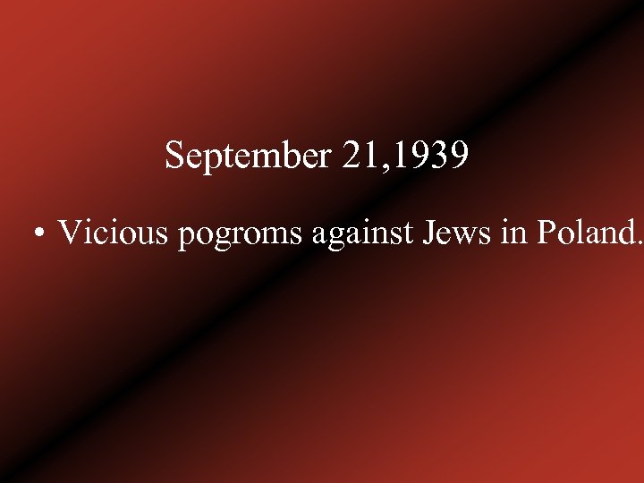 September 21, 1939 • Vicious pogroms against Jews in Poland. 