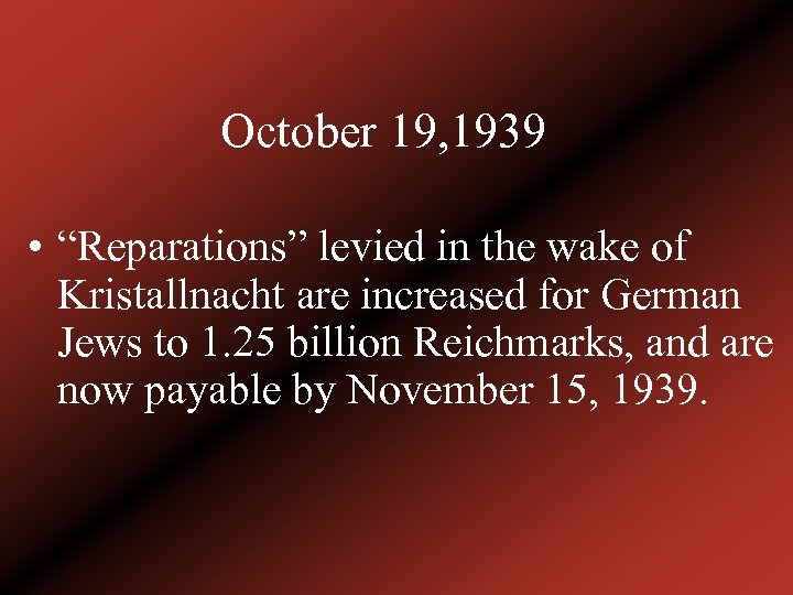 October 19, 1939 • “Reparations” levied in the wake of Kristallnacht are increased for