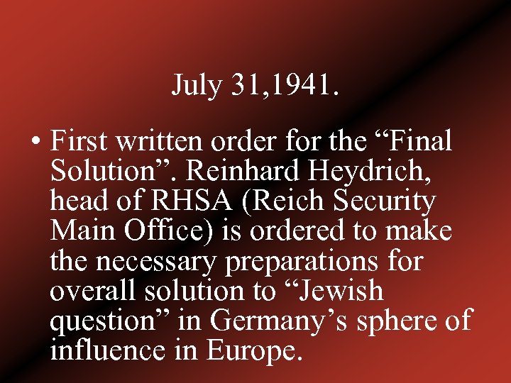 July 31, 1941. • First written order for the “Final Solution”. Reinhard Heydrich, head