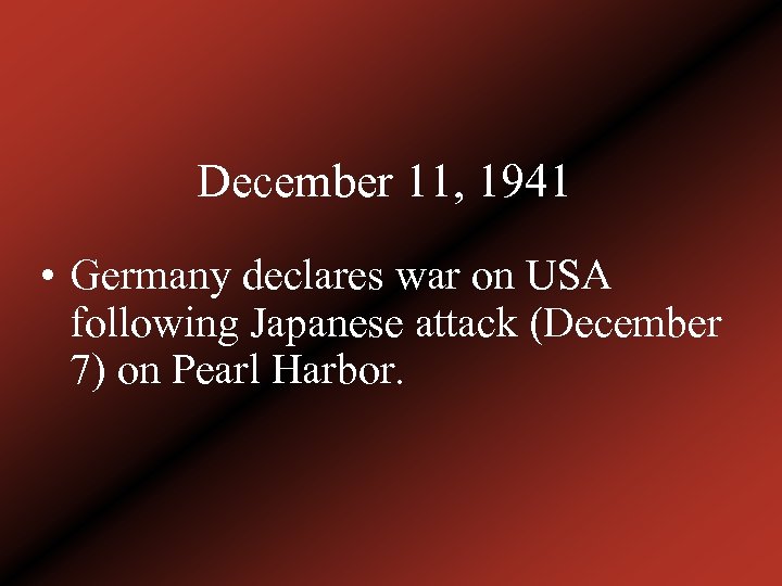 December 11, 1941 • Germany declares war on USA following Japanese attack (December 7)
