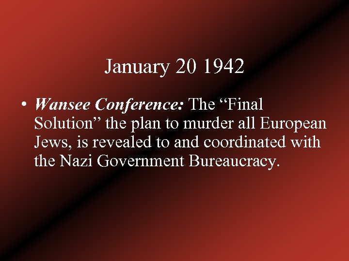 January 20 1942 • Wansee Conference: The “Final Solution” the plan to murder all