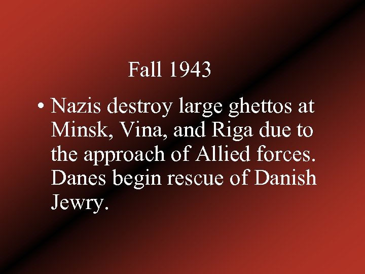 Fall 1943 • Nazis destroy large ghettos at Minsk, Vina, and Riga due to
