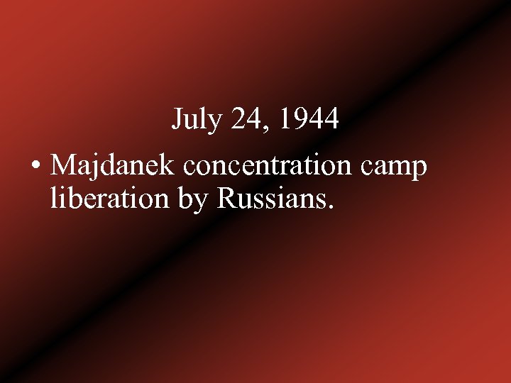 July 24, 1944 • Majdanek concentration camp liberation by Russians. 