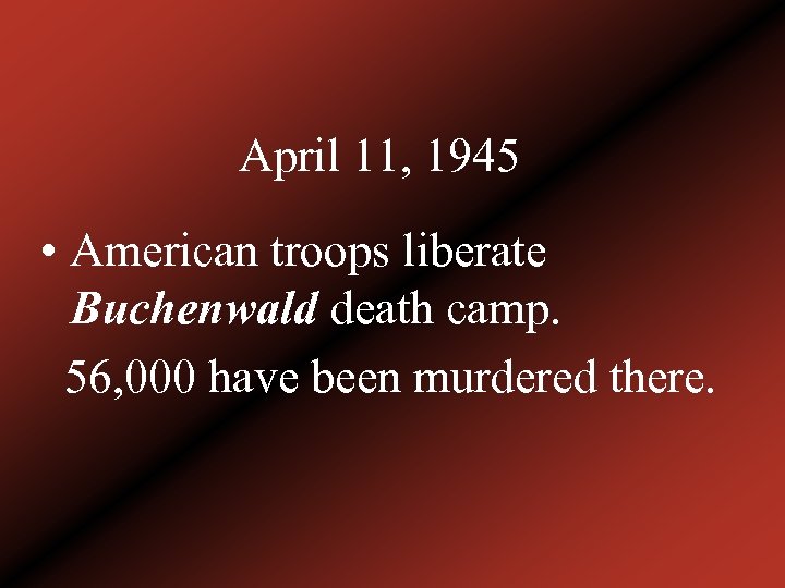 April 11, 1945 • American troops liberate Buchenwald death camp. 56, 000 have been