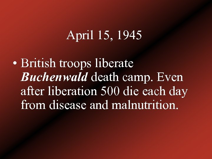 April 15, 1945 • British troops liberate Buchenwald death camp. Even after liberation 500