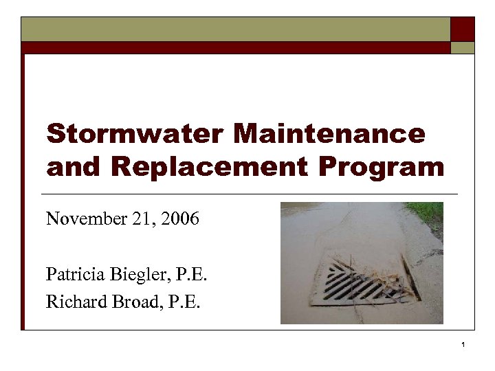 Stormwater Maintenance and Replacement Program November 21, 2006 Patricia Biegler, P. E. Richard Broad,