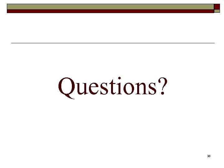 Questions? 38 