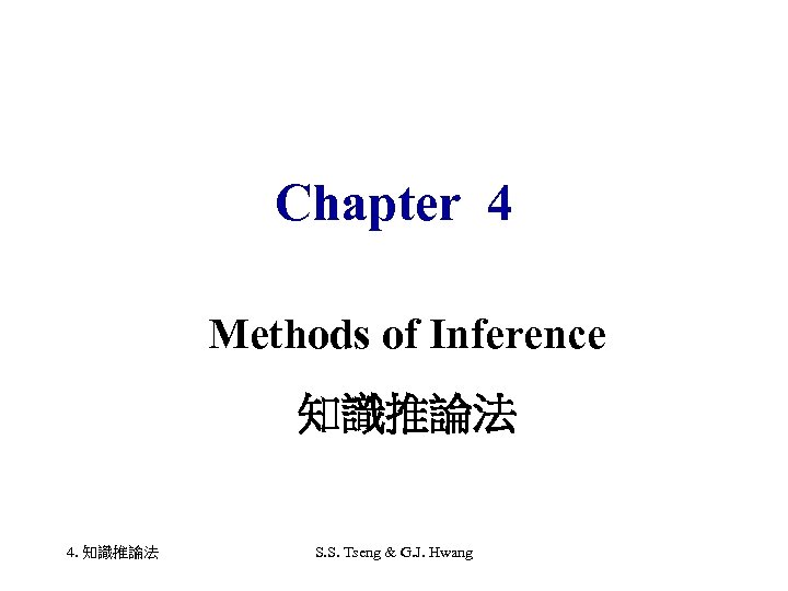 Chapter 4 Methods of Inference 知識推論法 4. 知識推論法 S. S. Tseng & G. J.