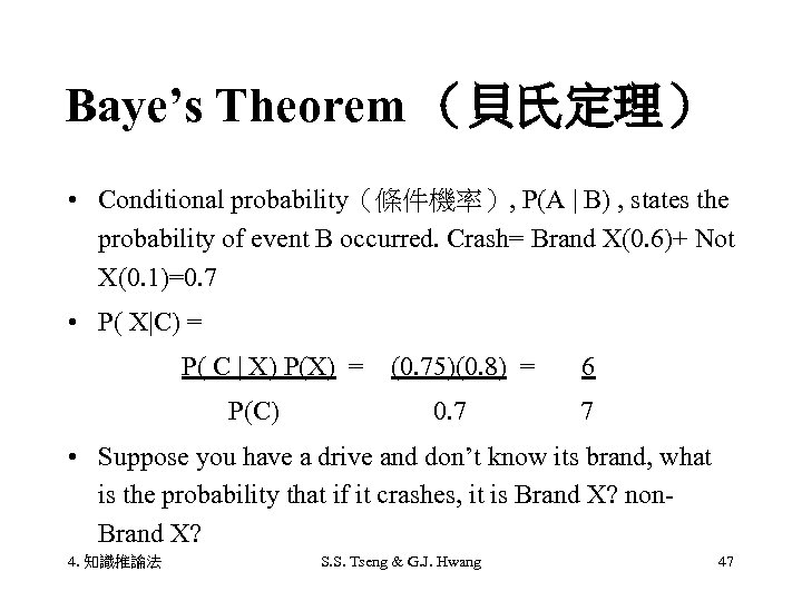 Baye’s Theorem （貝氏定理） • Conditional probability（條件機率）, P(A | B) , states the probability of
