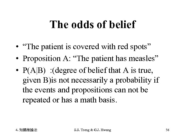The odds of belief • “The patient is covered with red spots” • Proposition