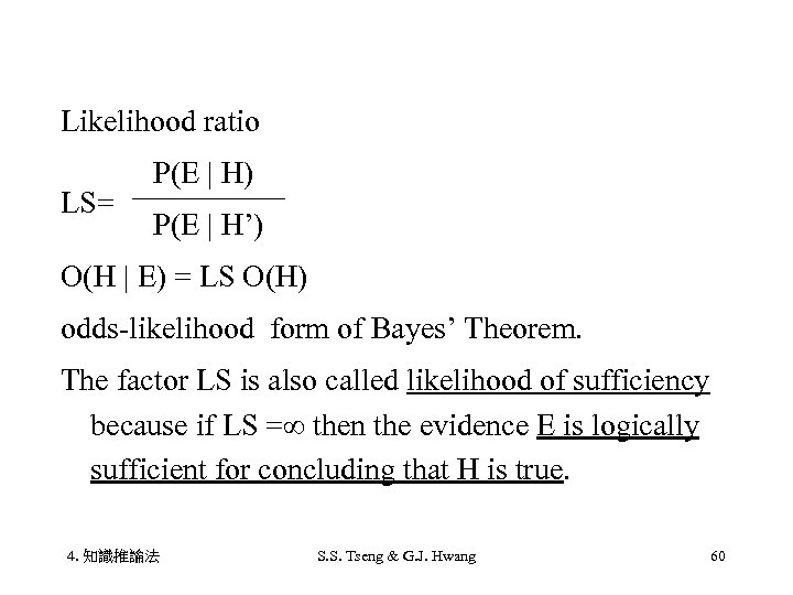 Likelihood ratio 　　　P(E | H) LS= 　　　P(E | H’) O(H | E) = LS