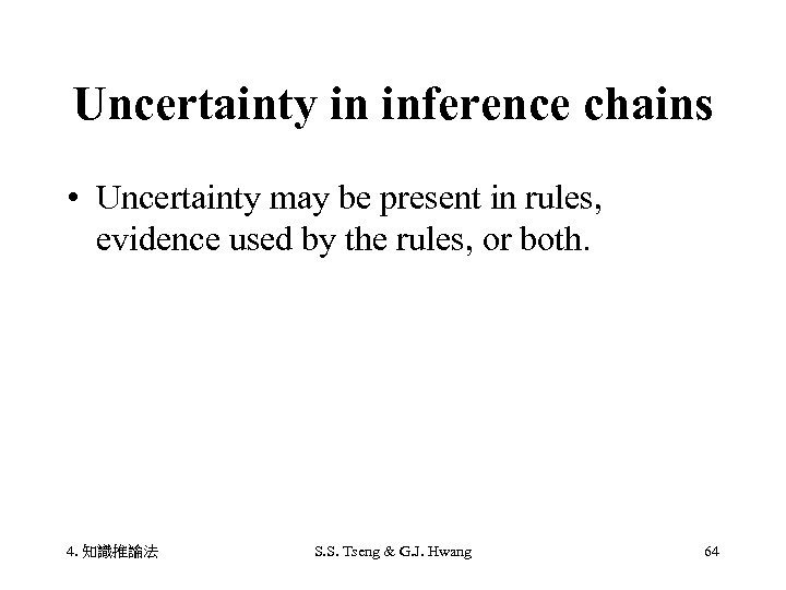 Uncertainty in inference chains • Uncertainty may be present in rules, evidence used by