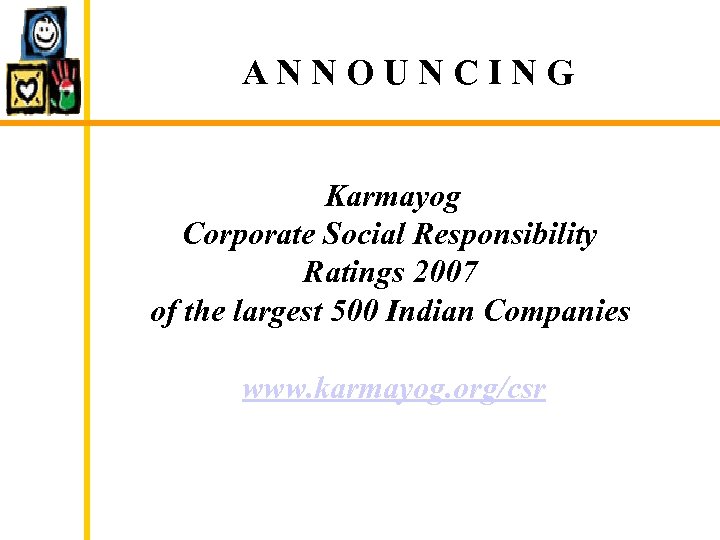 ANNOUNCING Karmayog Corporate Social Responsibility Ratings 2007 of the largest 500 Indian Companies www.