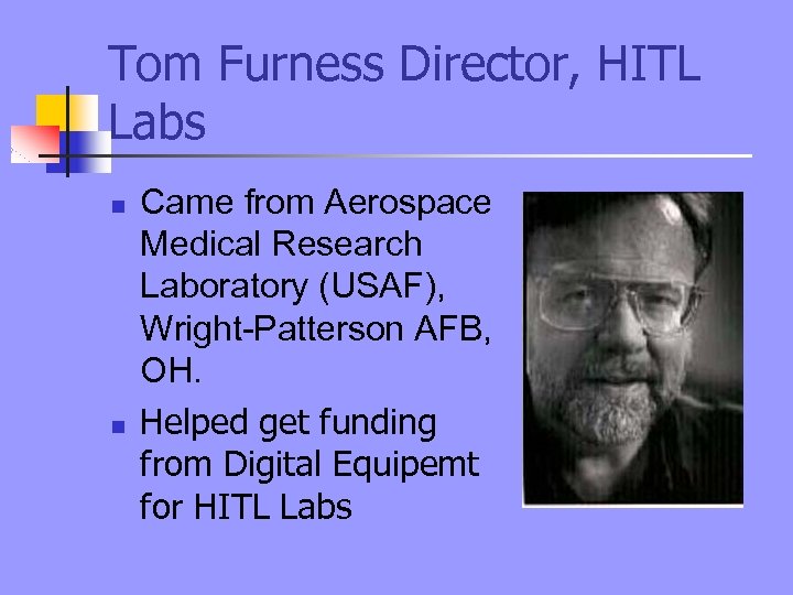 Tom Furness Director, HITL Labs n n Came from Aerospace Medical Research Laboratory (USAF),