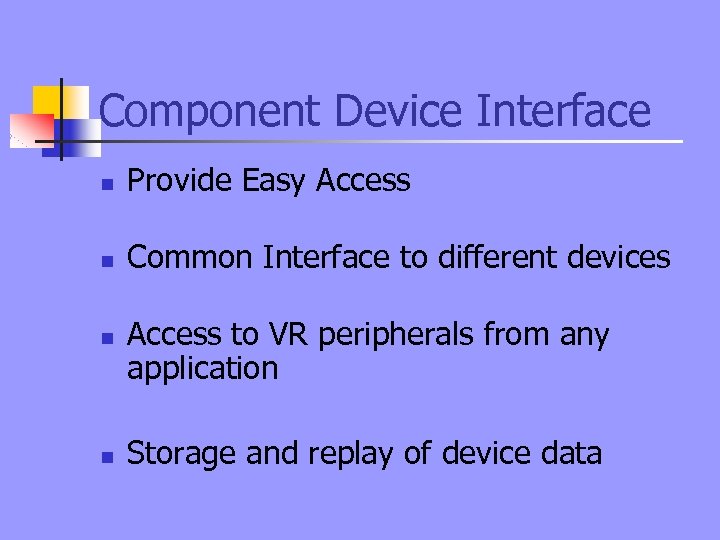 Component Device Interface n Provide Easy Access n Common Interface to different devices n