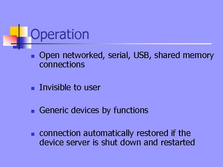 Operation n Open networked, serial, USB, shared memory connections n Invisible to user n