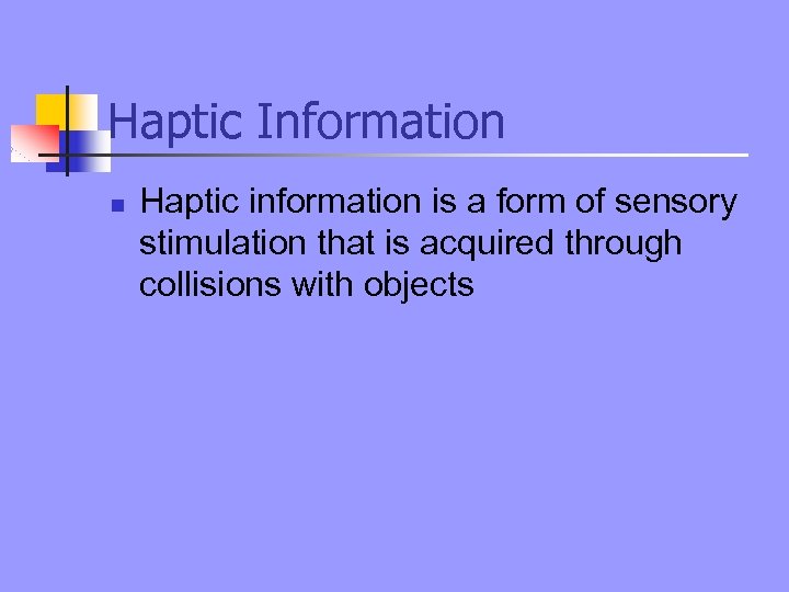 Haptic Information n Haptic information is a form of sensory stimulation that is acquired