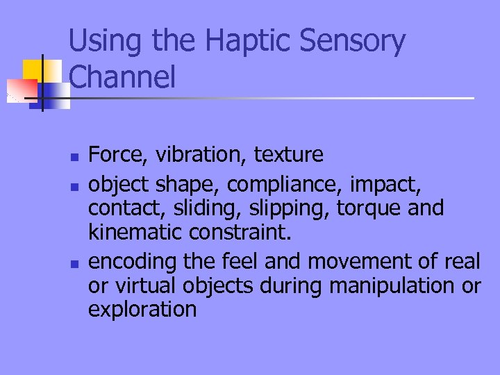 Using the Haptic Sensory Channel n n n Force, vibration, texture object shape, compliance,