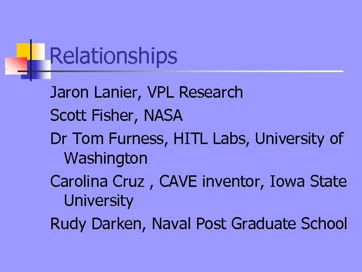 Relationships Jaron Lanier, VPL Research Scott Fisher, NASA Dr Tom Furness, HITL Labs, University