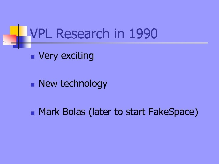 VPL Research in 1990 n Very exciting n New technology n Mark Bolas (later