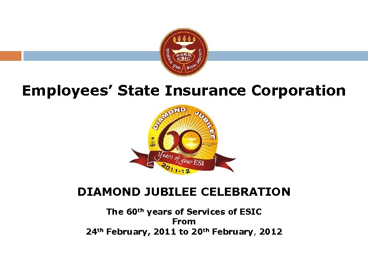 Employees’ State Insurance Corporation DIAMOND JUBILEE CELEBRATION 24 th The 60 th years of
