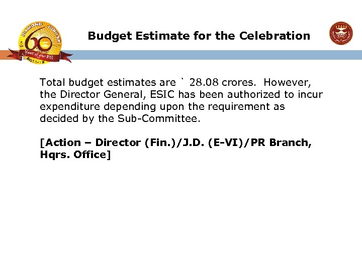 Budget Estimate for the Celebration Total budget estimates are ` 28. 08 crores. However,