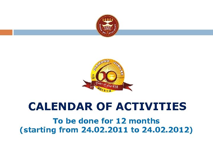 CALENDAR OF ACTIVITIES To be done for 12 months (starting from 24. 02. 2011