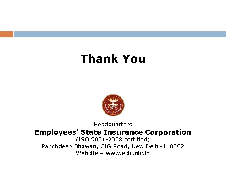 Thank You Headquarters Employees’ State Insurance Corporation (ISO 9001 -2008 certified) Panchdeep Bhawan, CIG
