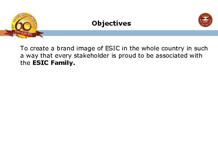 Objectives To create a brand image of ESIC in the whole country in such