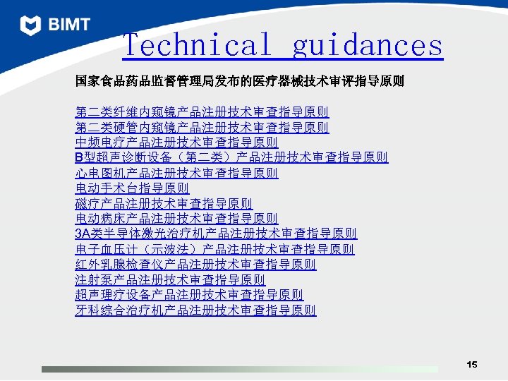 Technical guidances 国家食品药品监督管理局发布的医疗器械技术审评指导原则 第二类纤维内窥镜产品注册技术审查指导原则 第二类硬管内窥镜产品注册技术审查指导原则 中频电疗产品注册技术审查指导原则 B型超声诊断设备（第二类）产品注册技术审查指导原则 心电图机产品注册技术审查指导原则 电动手术台指导原则 磁疗产品注册技术审查指导原则 电动病床产品注册技术审查指导原则 3 A类半导体激光治疗机产品注册技术审查指导原则 电子血压计（示波法）产品注册技术审查指导原则