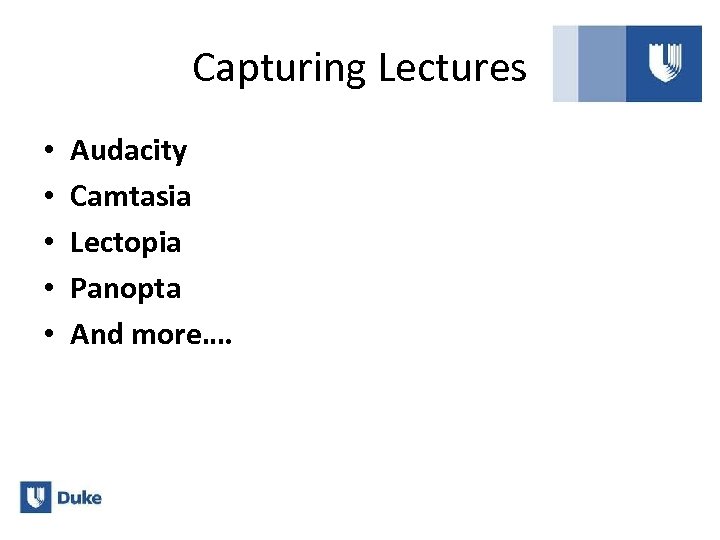 Capturing Lectures • • • Audacity Camtasia Lectopia Panopta And more…. 
