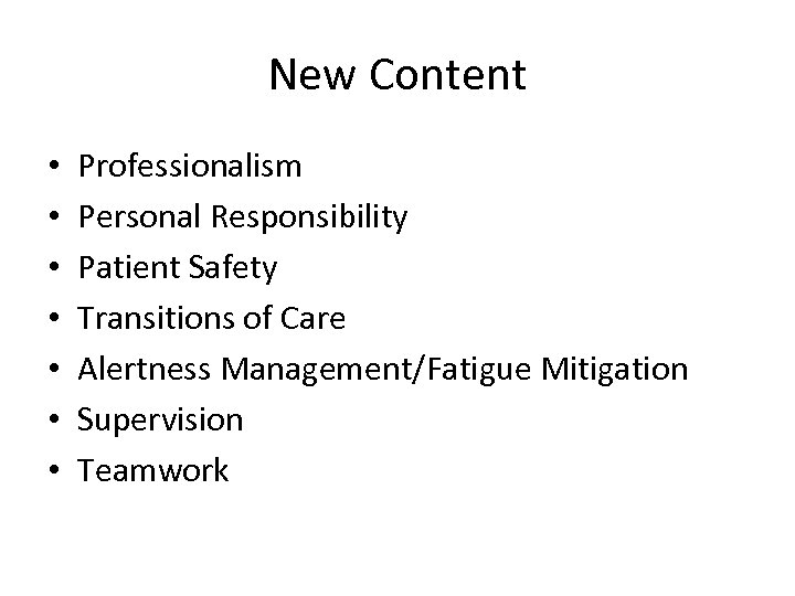 New Content • • Professionalism Personal Responsibility Patient Safety Transitions of Care Alertness Management/Fatigue