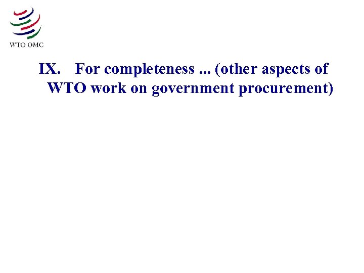 IX. For completeness. . . (other aspects of WTO work on government procurement) 