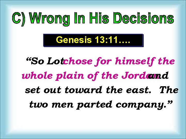 Genesis 13: 11…. “So Lotchose for himself the whole plain of the Jordan and