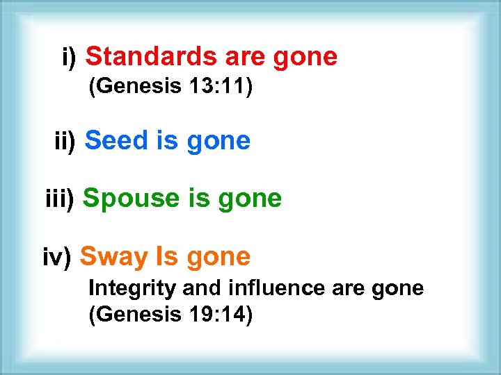 i) Standards are gone (Genesis 13: 11) ii) Seed is gone iii) Spouse is