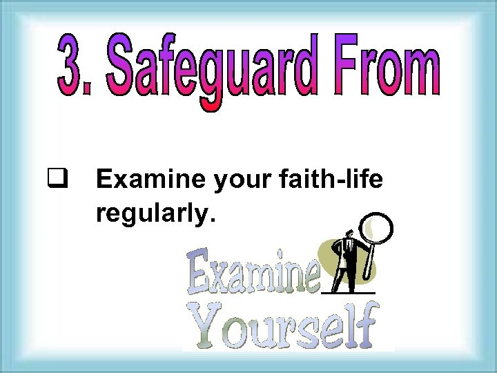 q Examine your faith-life regularly. 