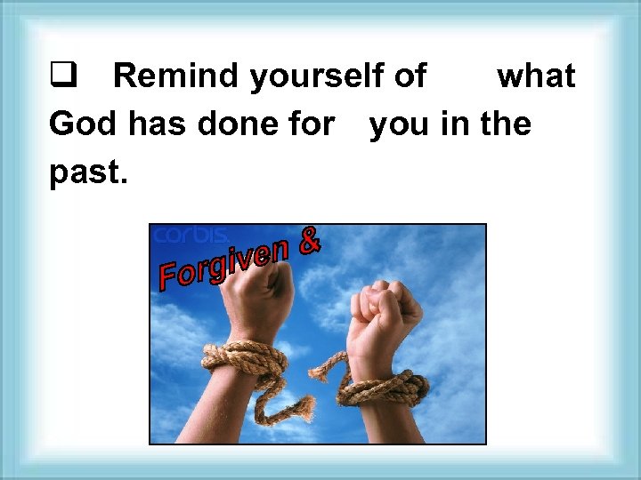 q Remind yourself of what God has done for you in the past. 