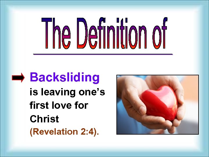 Backsliding is leaving one’s first love for Christ (Revelation 2: 4). 