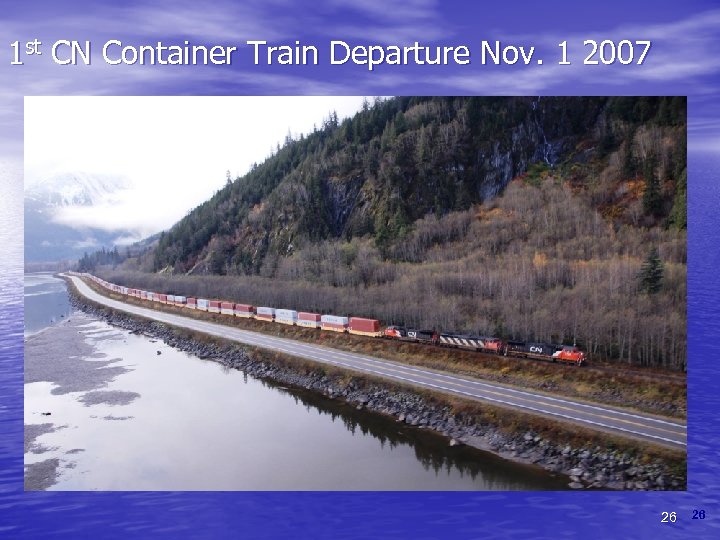 1 st CN Container Train Departure Nov. 1 2007 26 26 