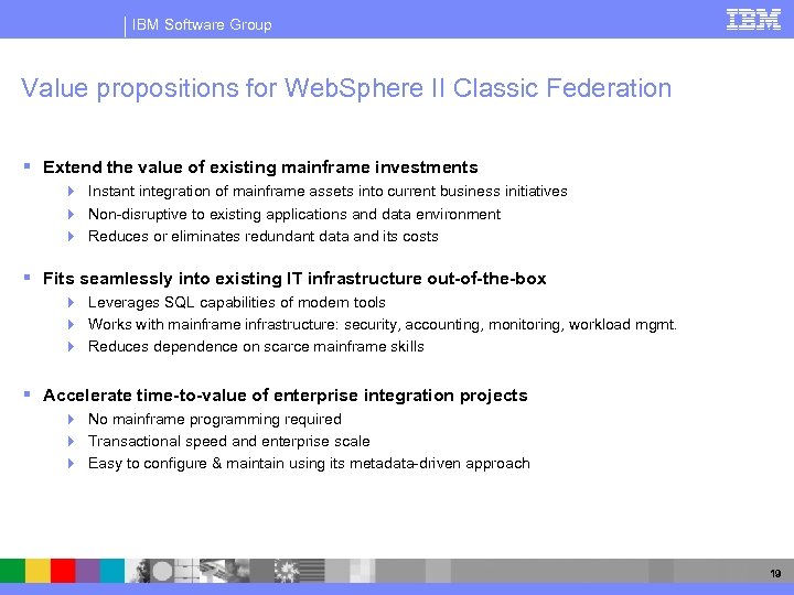 IBM Software Group Value propositions for Web. Sphere II Classic Federation § Extend the
