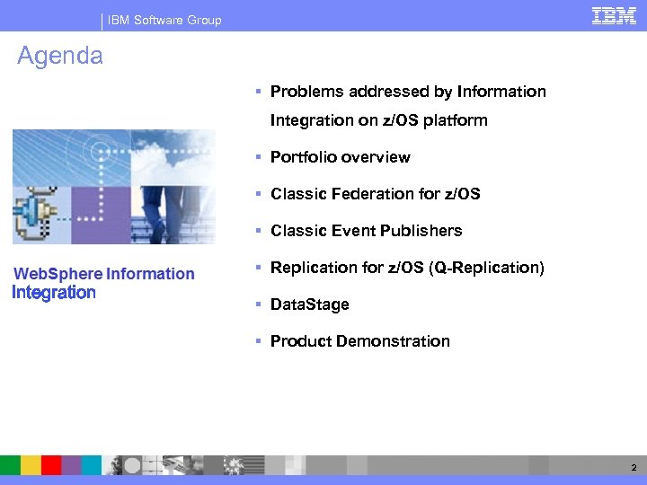 IBM Software Group Agenda § Problems addressed by Information Integration on z/OS platform §