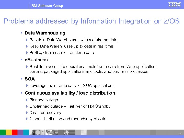 IBM Software Group Problems addressed by Information Integration on z/OS § Data Warehousing 4